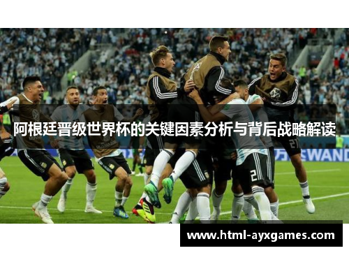 阿根廷晋级世界杯的关键因素分析与背后战略解读